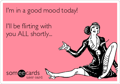 im-in-a-good-mood-today-ill-be-flirting-with-you-all-shortly-df010